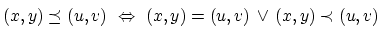 $ (x,y)\preceq (u,v) \Leftrightarrow (x,y)=(u,v)  \vee (x,y)\prec
(u,v)\strut$