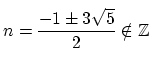 $ n=\dfrac{-1\pm 3\sqrt{5}}{2}\notin\strut \mathbb{Z}\rule[-20pt]{0pt}{8pt}$