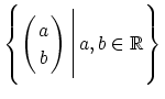 $\displaystyle \left\{ \left( \!\!\begin{array}{c} a  b \end{array} \!\!\right...
...[-20pt]{0pt}{8pt} \rule[-16pt]{0.5pt}{39pt} a,b \in \mathbb{R} \right\}\strut$