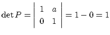 $ \det P=\left\vert\begin{array}{cc}
1&a\\
0&1
\end{array}\right\vert =1-0=1\rule[-20pt]{0pt}{8pt}$