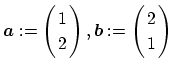 $ \boldsymbol{a}:=\left( \!\!\begin{array}{c} 1  2 \end{array} \!\!\right)\rul...
...\!\!\begin{array}{c} 2  1 \end{array} \!\!\right)\rule[-20pt]{0pt}{8pt}\strut$