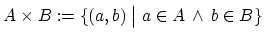 $\displaystyle A\times B:=\{(a,b)\bigm \vert a\in A \wedge b\in B\}\strut$