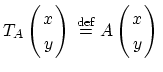 $ T_A\left( \!\!\begin{array}{c} x  y \end{array} \!\!\right)\rule[-20pt]{0pt}...
...left( \!\!\begin{array}{c} x  y \end{array} \!\!\right)\rule[-20pt]{0pt}{8pt}$