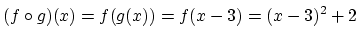 $\displaystyle (f\circ g)(x)=f(g(x))=f(x-3)=(x-3)^2+2\strut$
