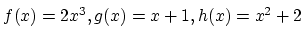 $ f(x)=2x^3 , g(x)=x+1 , h(x)=x^2+2\strut$