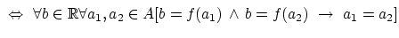 $  \Leftrightarrow \forall b \in \mathbb{R}\forall a_1,a_2\in A [ b=f(a_1) \wedge b=f(a_2) \rightarrow a_1=a_2]\strut$
