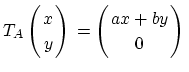 $ T_A\left( \!\!\begin{array}{c} x  y \end{array} \!\!\right)\rule[-20pt]{0pt}...
...( \!\!\begin{array}{c} ax+by  0 \end{array} \!\!\right)\rule[-20pt]{0pt}{8pt}$