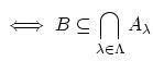 $ \iff B \subseteq \displaystyle \bigcap_{\lambda \in \Lambda}A_{\lambda} \strut$