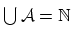 $ \bigcup{\cal A}=\mathbb{N}\strut$